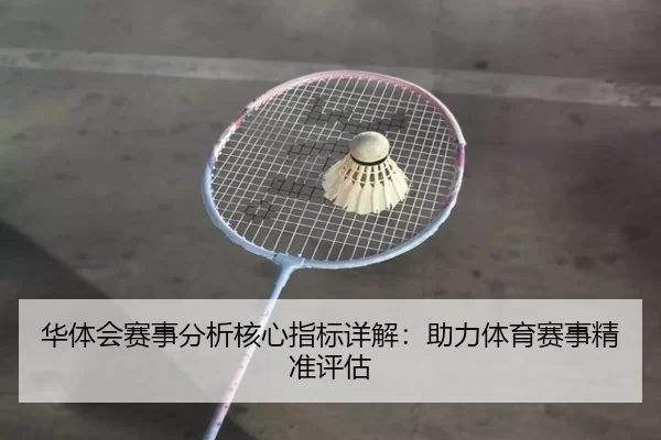 华体会赛事分析核心指标详解：助力体育赛事精准评估